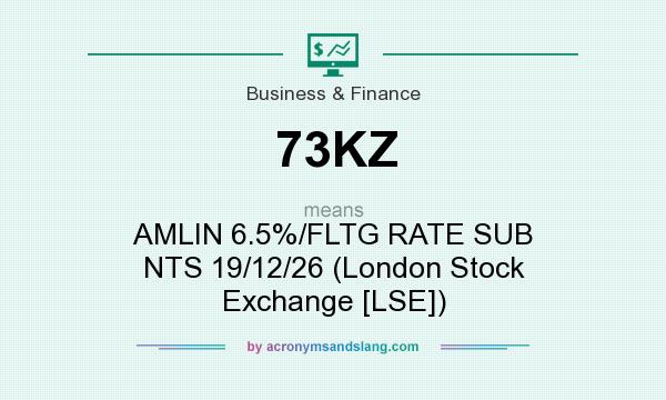 What does 73KZ mean? It stands for AMLIN 6.5%/FLTG RATE SUB NTS 19/12/26 (London Stock Exchange [LSE])