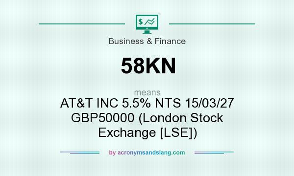 What does 58KN mean? It stands for AT&T INC 5.5% NTS 15/03/27 GBP50000 (London Stock Exchange [LSE])