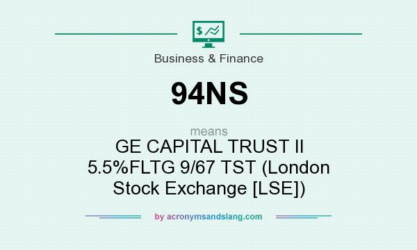 What does 94NS mean? It stands for GE CAPITAL TRUST II 5.5%FLTG 9/67 TST (London Stock Exchange [LSE])