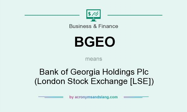 What does BGEO mean? It stands for Bank of Georgia Holdings Plc (London Stock Exchange [LSE])