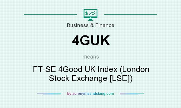 What does 4GUK mean? It stands for FT-SE 4Good UK Index (London Stock Exchange [LSE])