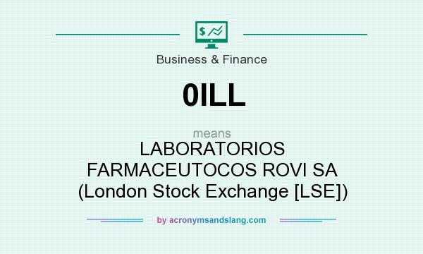 What does 0ILL mean? It stands for LABORATORIOS FARMACEUTOCOS ROVI SA (London Stock Exchange [LSE])