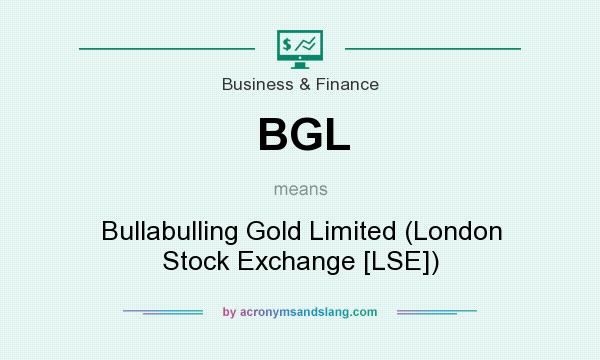 What does BGL mean? It stands for Bullabulling Gold Limited (London Stock Exchange [LSE])