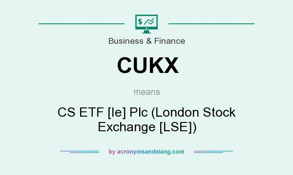 What does CUKX mean? It stands for CS ETF [Ie] Plc (London Stock Exchange [LSE])