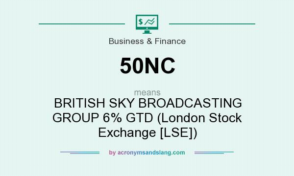 What does 50NC mean? It stands for BRITISH SKY BROADCASTING GROUP 6% GTD (London Stock Exchange [LSE])