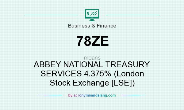 What does 78ZE mean? It stands for ABBEY NATIONAL TREASURY SERVICES 4.375% (London Stock Exchange [LSE])