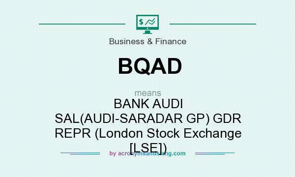 What does BQAD mean? It stands for BANK AUDI SAL(AUDI-SARADAR GP) GDR REPR (London Stock Exchange [LSE])