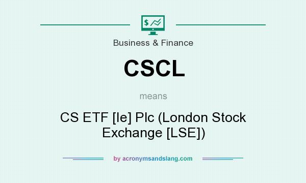 What does CSCL mean? It stands for CS ETF [Ie] Plc (London Stock Exchange [LSE])