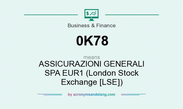 What does 0K78 mean? It stands for ASSICURAZIONI GENERALI SPA EUR1 (London Stock Exchange [LSE])