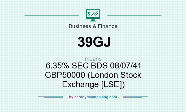 What does 39GJ mean? It stands for 6.35% SEC BDS 08/07/41 GBP50000 (London Stock Exchange [LSE])