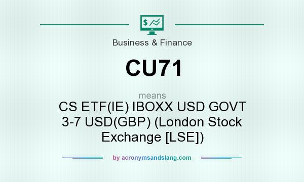 What does CU71 mean? It stands for CS ETF(IE) IBOXX USD GOVT 3-7 USD(GBP) (London Stock Exchange [LSE])