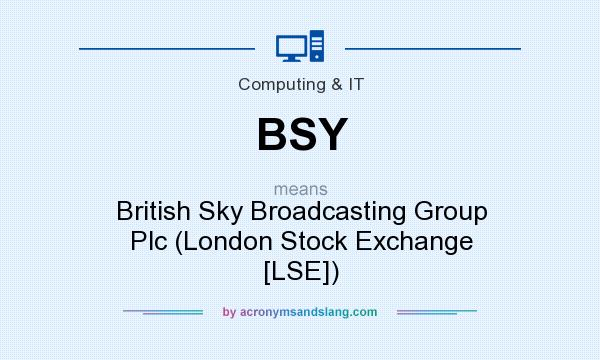 What does BSY mean? It stands for British Sky Broadcasting Group Plc (London Stock Exchange [LSE])