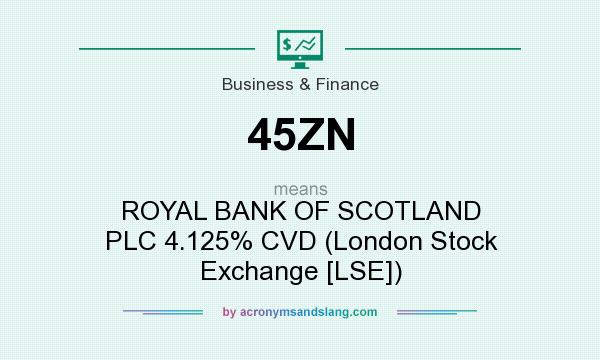 What does 45ZN mean? It stands for ROYAL BANK OF SCOTLAND PLC 4.125% CVD (London Stock Exchange [LSE])