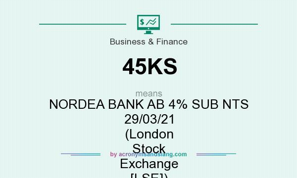 What does 45KS mean? It stands for NORDEA BANK AB 4% SUB NTS 29/03/21 (London Stock Exchange [LSE])