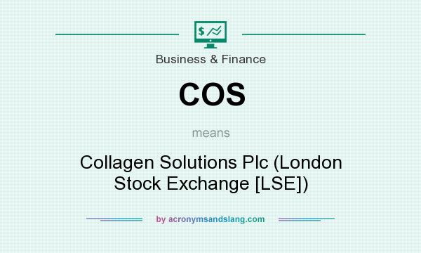 What does COS mean? It stands for Collagen Solutions Plc (London Stock Exchange [LSE])