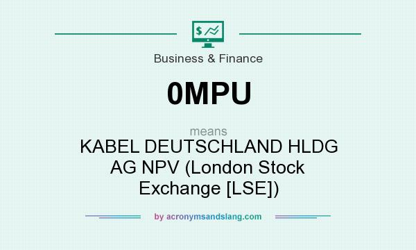 What does 0MPU mean? It stands for KABEL DEUTSCHLAND HLDG AG NPV (London Stock Exchange [LSE])