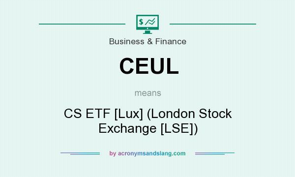 What does CEUL mean? It stands for CS ETF [Lux] (London Stock Exchange [LSE])