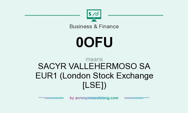 What does 0OFU mean? It stands for SACYR VALLEHERMOSO SA EUR1 (London Stock Exchange [LSE])