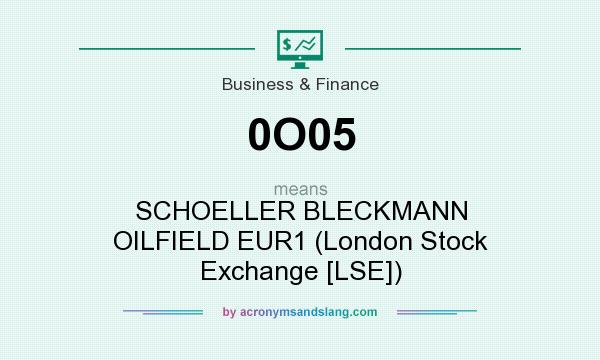 What does 0O05 mean? It stands for SCHOELLER BLECKMANN OILFIELD EUR1 (London Stock Exchange [LSE])