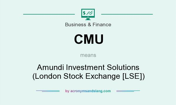 What does CMU mean? It stands for Amundi Investment Solutions (London Stock Exchange [LSE])
