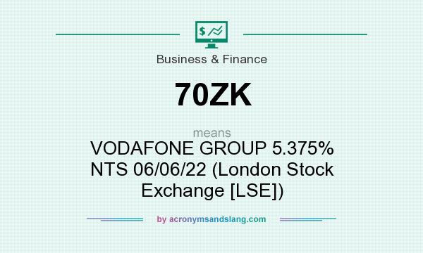 What does 70ZK mean? It stands for VODAFONE GROUP 5.375% NTS 06/06/22 (London Stock Exchange [LSE])