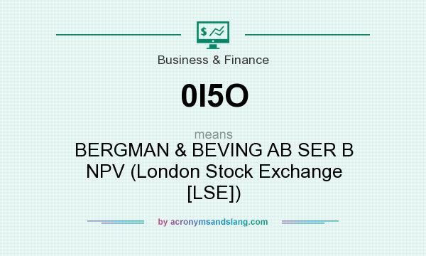 What does 0I5O mean? It stands for BERGMAN & BEVING AB SER B NPV (London Stock Exchange [LSE])