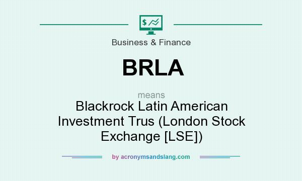 What does BRLA mean? It stands for Blackrock Latin American Investment Trus (London Stock Exchange [LSE])