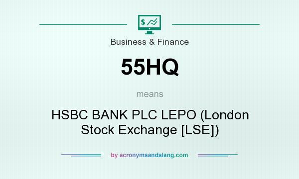 What does 55HQ mean? It stands for HSBC BANK PLC LEPO (London Stock Exchange [LSE])