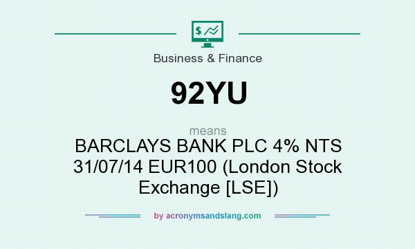 What does 92YU mean? It stands for BARCLAYS BANK PLC 4% NTS 31/07/14 EUR100 (London Stock Exchange [LSE])