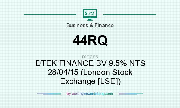 What does 44RQ mean? It stands for DTEK FINANCE BV 9.5% NTS 28/04/15 (London Stock Exchange [LSE])