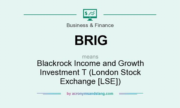 What does BRIG mean? It stands for Blackrock Income and Growth Investment T (London Stock Exchange [LSE])