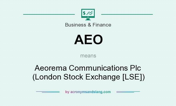 What does AEO mean? It stands for Aeorema Communications Plc (London Stock Exchange [LSE])