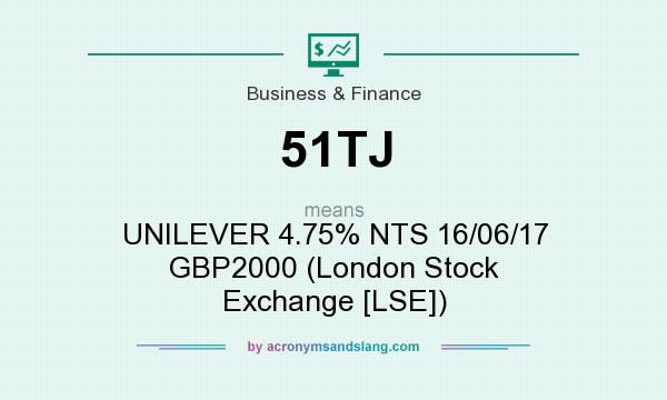 What does 51TJ mean? It stands for UNILEVER 4.75% NTS 16/06/17 GBP2000 (London Stock Exchange [LSE])
