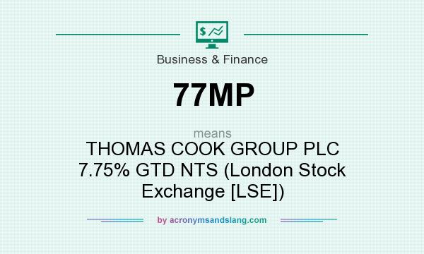 What does 77MP mean? It stands for THOMAS COOK GROUP PLC 7.75% GTD NTS (London Stock Exchange [LSE])