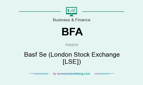 What does BFA mean? It stands for Basf Se (London Stock Exchange [LSE])