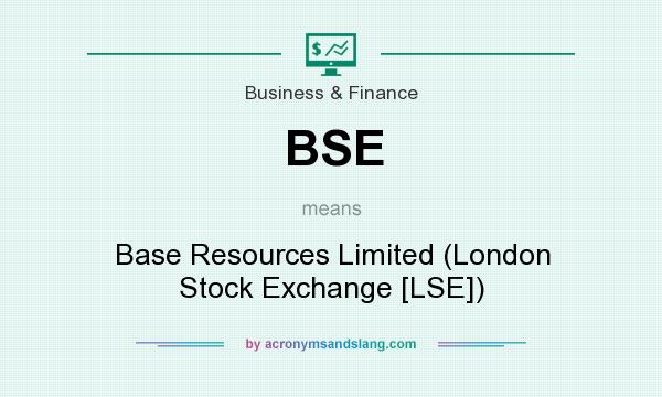 What does BSE mean? It stands for Base Resources Limited (London Stock Exchange [LSE])