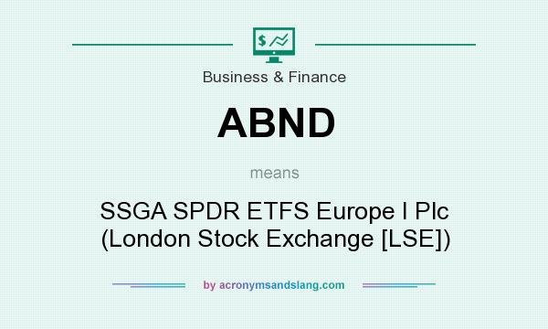 What does ABND mean? It stands for SSGA SPDR ETFS Europe I Plc (London Stock Exchange [LSE])