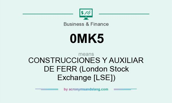 What does 0MK5 mean? It stands for CONSTRUCCIONES Y AUXILIAR DE FERR (London Stock Exchange [LSE])