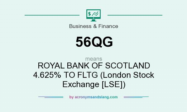What does 56QG mean? It stands for ROYAL BANK OF SCOTLAND 4.625% TO FLTG (London Stock Exchange [LSE])