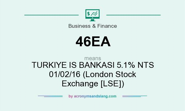 What does 46EA mean? It stands for TURKIYE IS BANKASI 5.1% NTS 01/02/16 (London Stock Exchange [LSE])