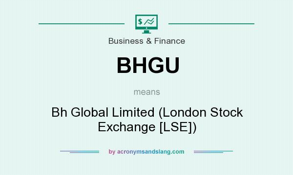 What does BHGU mean? It stands for Bh Global Limited (London Stock Exchange [LSE])