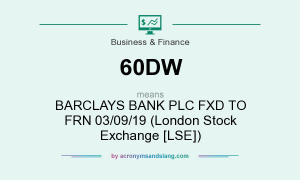 What does 60DW mean? It stands for BARCLAYS BANK PLC FXD TO FRN 03/09/19 (London Stock Exchange [LSE])