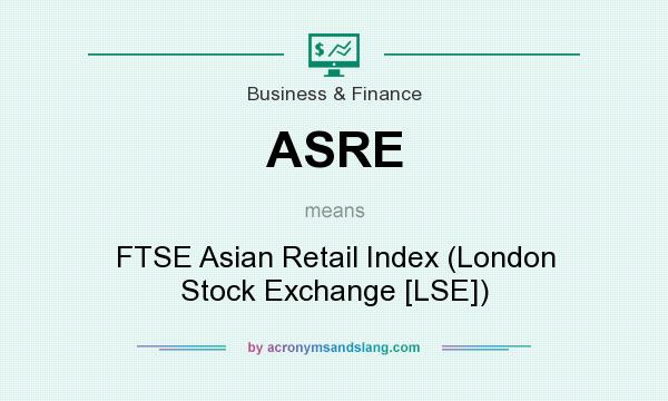 What does ASRE mean? It stands for FTSE Asian Retail Index (London Stock Exchange [LSE])