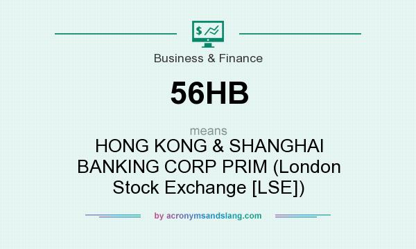 What does 56HB mean? It stands for HONG KONG & SHANGHAI BANKING CORP PRIM (London Stock Exchange [LSE])