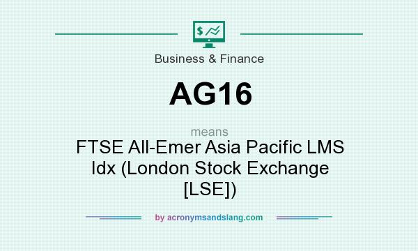 What does AG16 mean? It stands for FTSE All-Emer Asia Pacific LMS Idx (London Stock Exchange [LSE])