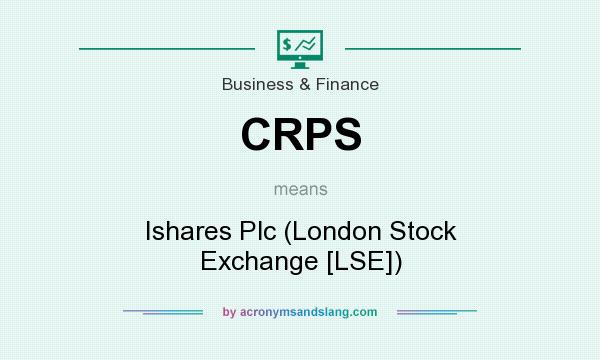 What does CRPS mean? It stands for Ishares Plc (London Stock Exchange [LSE])