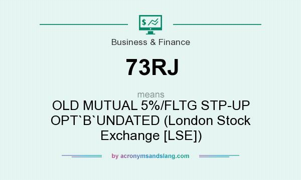 What does 73RJ mean? It stands for OLD MUTUAL 5%/FLTG STP-UP OPT`B`UNDATED (London Stock Exchange [LSE])