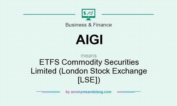What does AIGI mean? It stands for ETFS Commodity Securities Limited (London Stock Exchange [LSE])