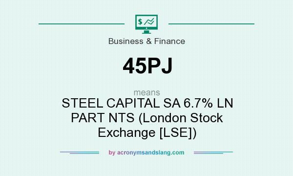 What does 45PJ mean? It stands for STEEL CAPITAL SA 6.7% LN PART NTS (London Stock Exchange [LSE])