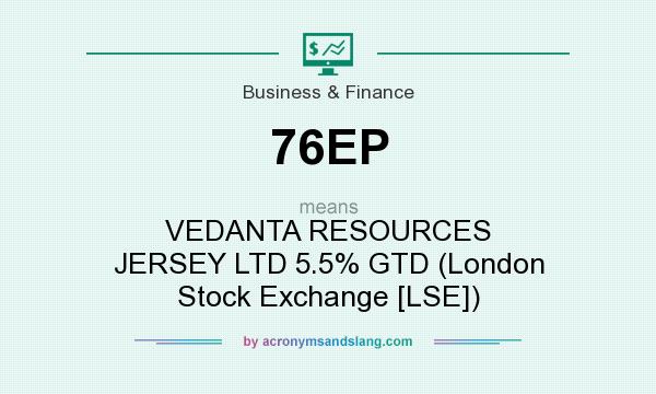 What does 76EP mean? It stands for VEDANTA RESOURCES JERSEY LTD 5.5% GTD (London Stock Exchange [LSE])
